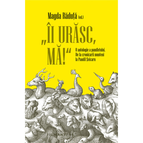 Îi urăsc, mă! [O antologie a pamfletului. De la cronicarii munteni la Pamfil Șeicaru]