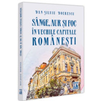 Sânge, aur și foc în vechile capitale românești