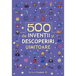 500 de invenții și descoperiri uimitoare