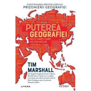 Puterea geografiei. Zece hărți care ne dezvăluie viitorul lumii