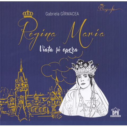 Regina Maria. Viața și opera