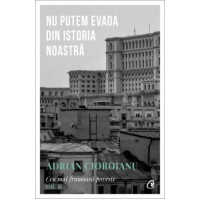 Nu putem evada din Istoria noastră. Adrian Cioroianu