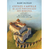 Cetăți, castele și alte fortificații din România. Vol. 1