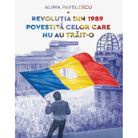 Revoluția din 1989 povestită celor care nu au trăit-o