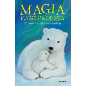 Magia fulgilor de nea. 10 povești magice cu animăluțe