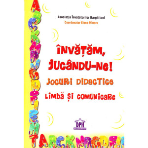 Învățăm, jucându-ne! Jocuri didactice. Limba și comunicare