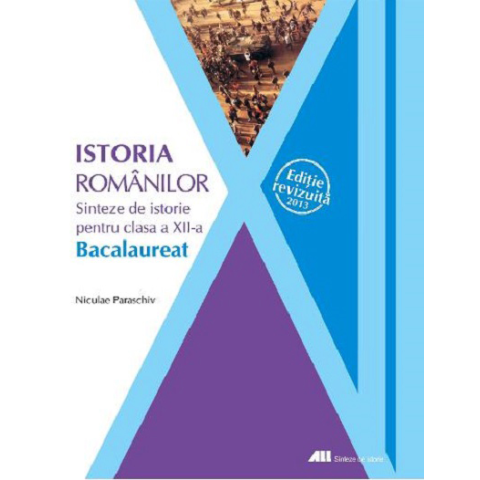 Istoria românilor. Sinteze de istorie pentru clasa a XII-a. Bacalaureat