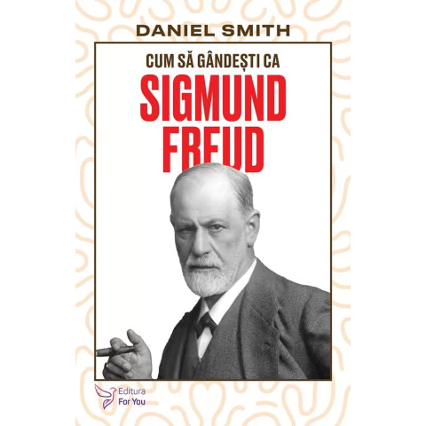 Cum să gândești ca Sigmund Freud