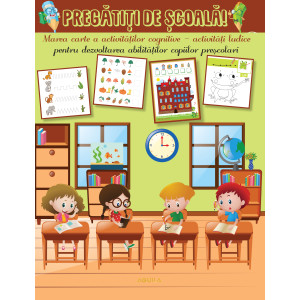 Pregătiți de școală! Marea carte a activităților cognitive - activități ludice pentru dezvoltarea abilităților copiilor preșcolari