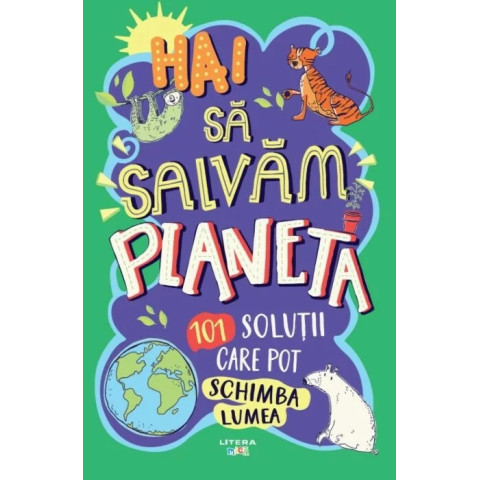 Hai sa salvam planeta. 101 solutii care pot schimba lumea